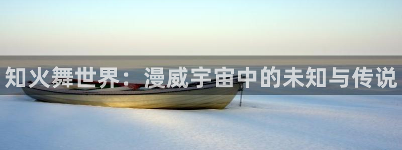 漫画之家官网入口：知火舞世界：漫威宇宙中的未知与传说